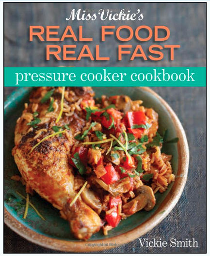 Miss Vickie's Real Food Real Fast Pressure Cooker Cookbook -