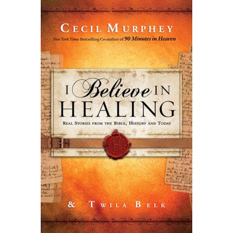 I Believe in Healing: Real Stories from the Bible, History and Today Paperback -