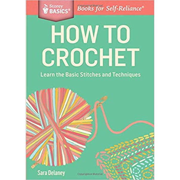 How to Crochet: Learn the Basic Stitches and Techniques. A Storey BASICS -