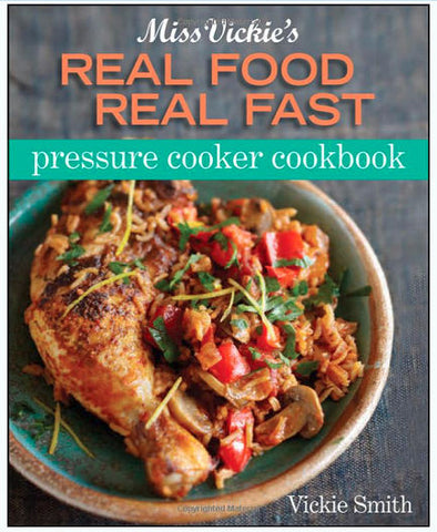 Miss Vickie's Real Food Real Fast Pressure Cooker Cookbook -